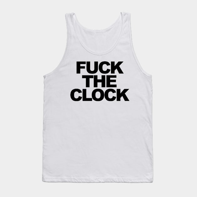 Fuck the Clock Tank Top by TheCosmicTradingPost